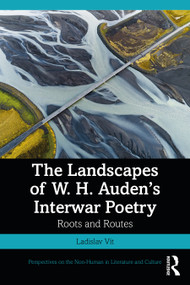 The Landscapes of W. H. Auden's Interwar Poetry (Roots and Routes) by Ladislav Vít, 9781032161310