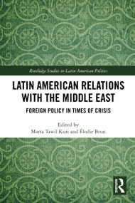 Latin American Relations with the Middle East (Foreign Policy in Times of Crisis) by Marta Tawil Kuri, Élodie Brun, 9781032206806
