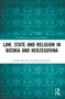Law, State and Religion in Bosnia and Herzegovina by Nedim Begović, Emir Kovačević, 9781032171302
