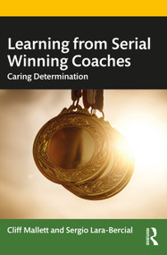 Learning from Serial Winning Coaches (Caring Determination) by Cliff Mallett, Sergio Lara-Bercial, 9780367347185