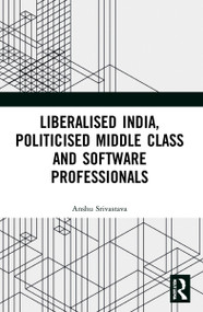 Liberalised India, Politicised Middle Class and Software Professionals by Anshu Srivastava, 9781032054896