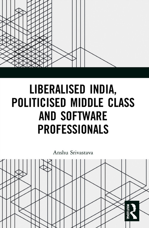 Liberalised India, Politicised Middle Class and Software Professionals by Anshu Srivastava, 9781032054896