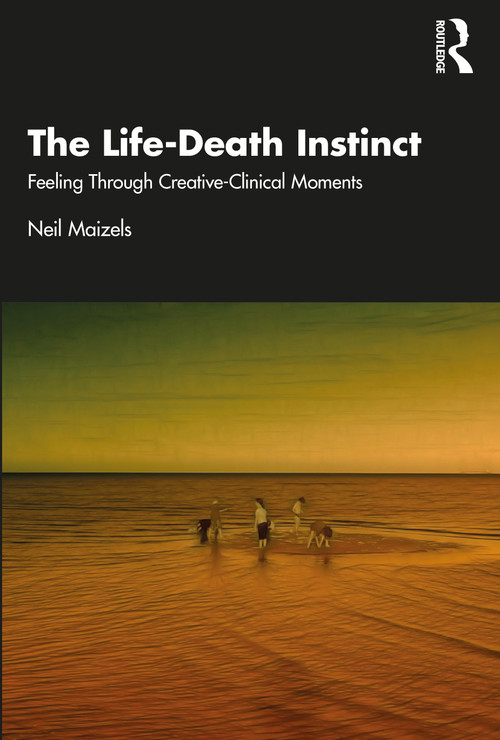 The Life-Death Instinct (Feeling Through Creative-Clinical Moments) - 9781032428925 by Neil Maizels, 9781032428925