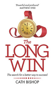 The Long Win - 2nd edition (The search for a better way to succeed) by Cath Bishop, 9781788602419