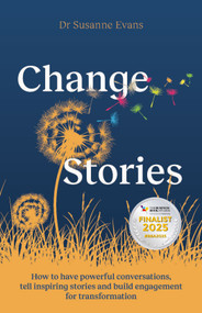 ChangeStories (How to have powerful conversations, tell inspiring stories and build engagement for transformation) by Dr. Susanne Evans, Dr. Angus Fletcher, 9781788605342
