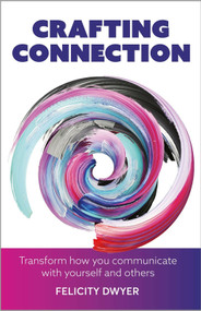 Crafting Connection (Transform how you communicate with yourself and others) by Felicity Dwyer, 9781788604017