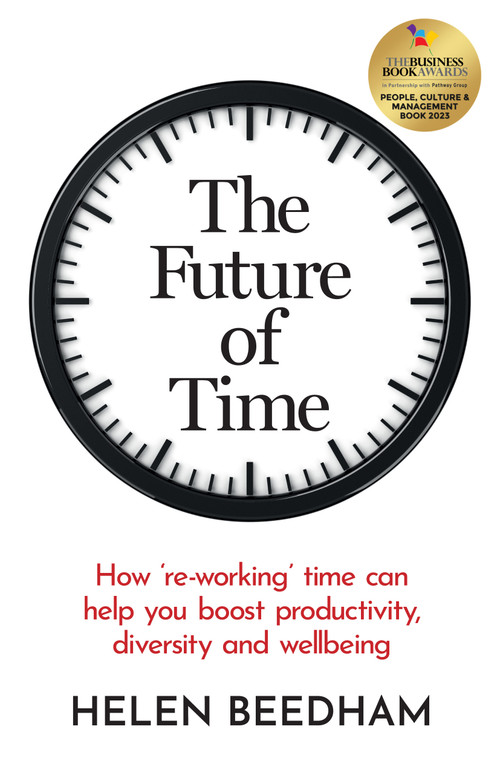 The Future of Time (How ‘re-working' time can help you boost productivity, diversity and wellbeing) by Helen Beedham, 9781788602631