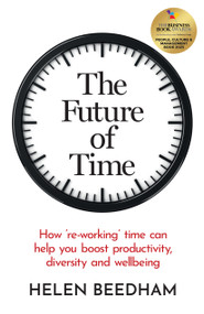 The Future of Time (How ‘re-working' time can help you boost productivity, diversity and wellbeing) by Helen Beedham, 9781788602631