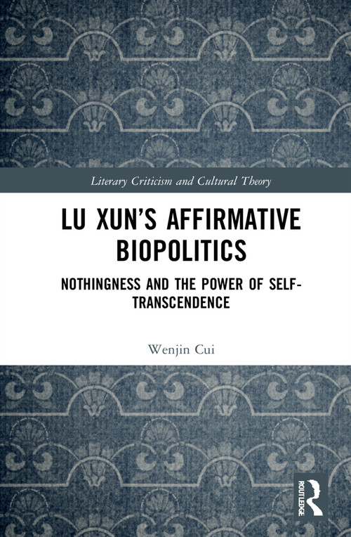 Lu Xun's Affirmative Biopolitics (Nothingness and the Power of Self-Transcendence) by Wenjin Cui, 9781032133768