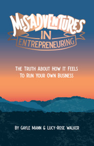 Misadventures in Entrepreneuring (The truth about how it feels to run your own business) by Lucy-Rose Walker, Gayle Mann, 9781788601634