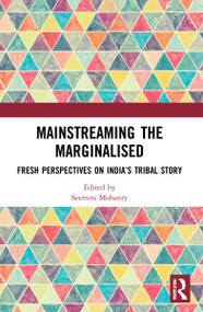 Mainstreaming the Marginalised (Fresh Perspectives on India's Tribal Story) - 9781032057804 by Seemita Mohanty, 9781032057804
