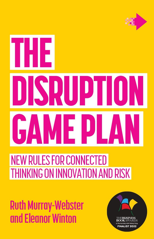 The Disruption Game Plan (New rules for connected thinking on innovation and risk) by Ruth Murray-Webster, Eleanor Winton, 9781788602488