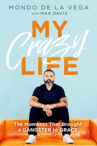 My Crazy Life (The Moments That Brought a Gangster to Grace) by Mondo De La Vega, Max Davis, 9781636413631