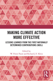 Making Climate Action More Effective (Lessons Learned from the First Nationally Determined Contributions (NDCs)) by W. Pieter Pauw, Richard J.T. Klein, 9780367754105