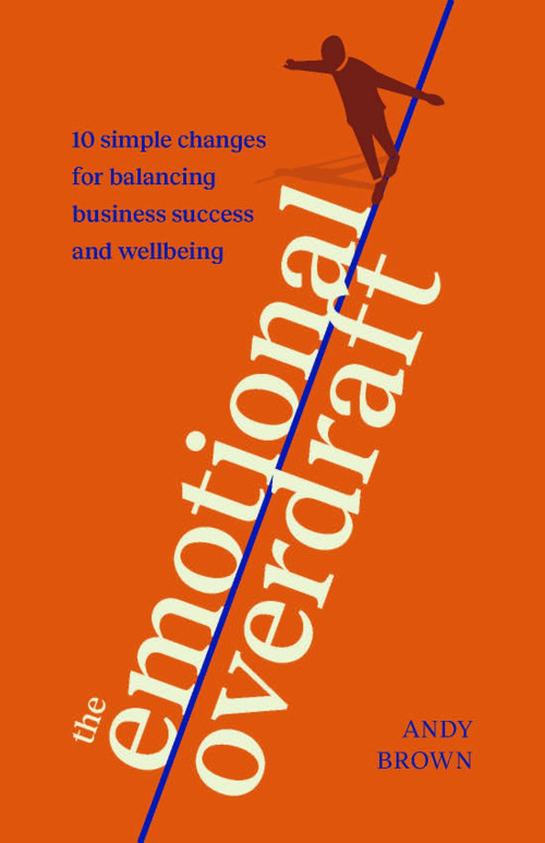 The Emotional Overdraft (10 simple changes for balancing business success and wellbeing) by Andy Brown, 9781788605137