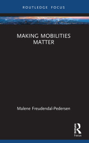 Making Mobilities Matter by Malene Freudendal-Pedersen, 9780367607890