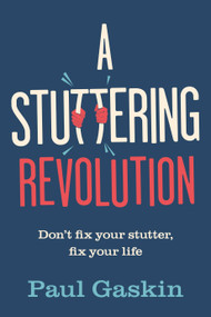 A Stuttering Revolution (Don't fix your stutter, fix your life) by Paul Gaskin, 9781788604895