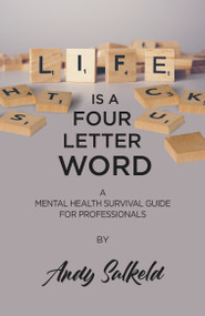 Life is a Four-Letter Word (A Mental Health Survival Guide for Professionals) by Andy Salkeld, 9781788601559