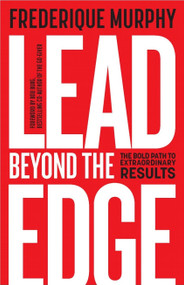 Lead Beyond The Edge (The Bold Path to Extraordinary Results) by Frederique Murphy, Bob Burg, 9781788602143