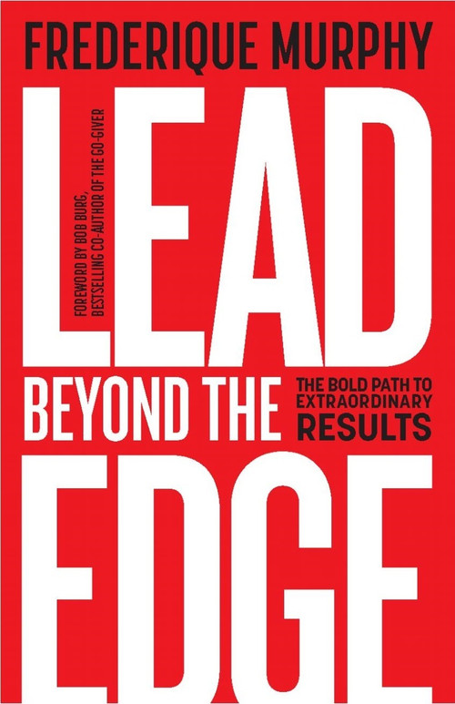 Lead Beyond The Edge (The Bold Path to Extraordinary Results) by Frederique Murphy, Bob Burg, 9781788602143