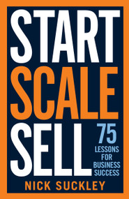 Start. Scale. Sell. (75 lessons for business success) by Nick Suckley, 9781788601832