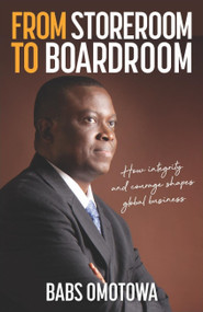 From Storeroom to Boardroom (How integrity and courage shapes global business) by Babs Omotowa, 9781788602341