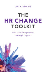 The HR Change Toolkit (Your complete guide to making it happen) by Lucy Adams, 9781788602396
