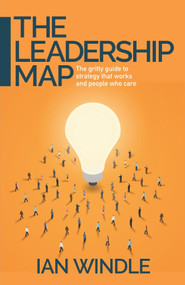 The Leadership Map (The gritty guide to strategy that works and people who care) by Ian Windle, 9781788602242