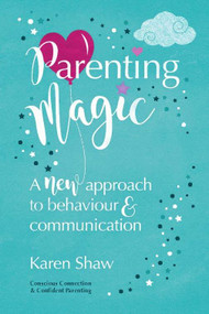 Parenting Magic (A new approach to behaviour and communication) by Karen Shaw, 9781788601702
