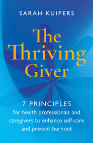 The Thriving Giver (7 Principles for health professionals and caregivers to enhance self-care and prevent burnout) by Sarah Kuipers, 9781788602549