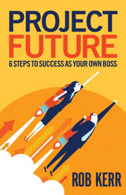 Project Future (6 Steps to Success as Your Own Boss) by Rob Kerr, 9781788601764