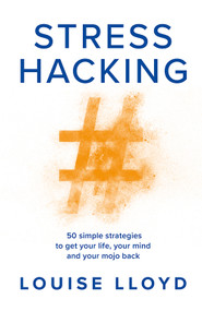 Stresshacking (50 simple strategies to get your life, your mind, and your mojo back) by Louise Lloyd, 9781788601672