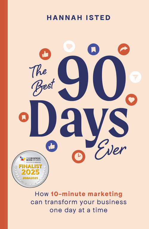 The Best 90 Days Ever (How 10-minute marketing can transform your business one day at a time) by Hannah Isted, 9781788605311