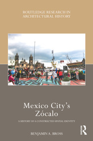 Mexico City's Zócalo (A History of a Constructed Spatial Identity) by Benjamin A. Bross, 9780367510763