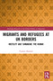 Migrants and Refugees at UK Borders (Hostility and ‘Unmaking' the Human) by Yasmin Ibrahim, 9781032071862
