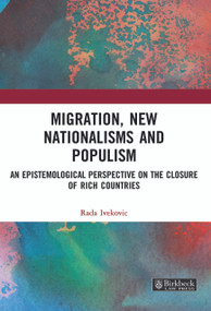Migration, New Nationalisms and Populism (An Epistemological Perspective on the Closure of Rich Countries) by Rada Ivekovic, 9781032185309