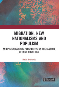 Migration, New Nationalisms and Populism (An Epistemological Perspective on the Closure of Rich Countries) by Rada Ivekovic, 9781032185309