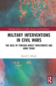 Military Interventions in Civil Wars (The Role of Foreign Direct Investments and Arms Trade) by Kamil C. Klosek, 9780367753412