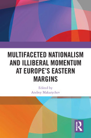 Multifaceted Nationalism and Illiberal Momentum at Europe's Eastern Margins by Andrey Makarychev, 9781032005751