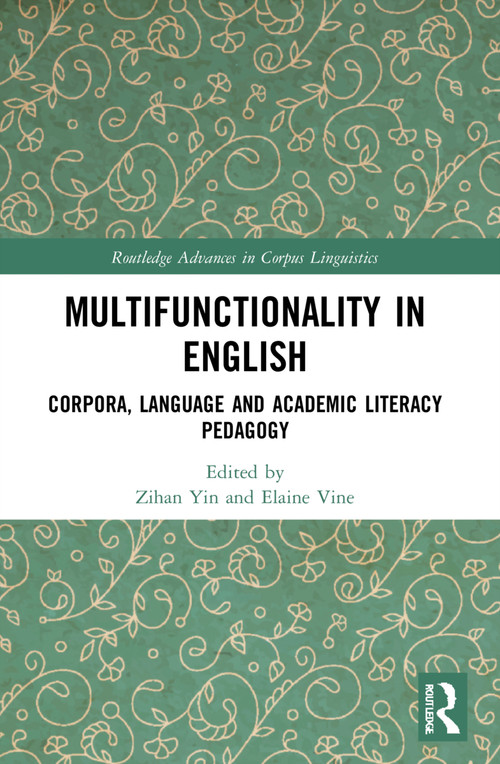 Multifunctionality in English (Corpora, Language and Academic Literacy Pedagogy) by Zihan Yin, Elaine Vine, 9780367725129