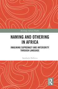 Naming and Othering in Africa (Imagining Supremacy and Inferiority through Language) by Sambulo Ndlovu, 9780367773151