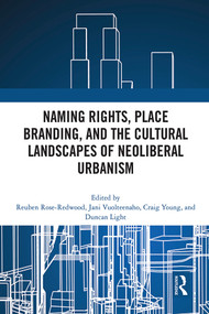 Naming Rights, Place Branding, and the Cultural Landscapes of Neoliberal Urbanism by Reuben Rose-Redwood, Jani Vuolteenaho, Craig Young, Duncan Light, 9780367756260