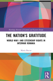 The Nation's Gratitude (World War I and Citizenship Rights in Interwar Romania) - 9780367749798 by Maria Bucur, 9780367749798