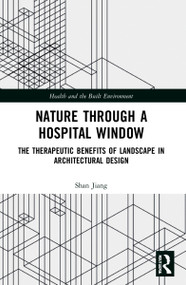 Nature through a Hospital Window (The Therapeutic Benefits of Landscape in Architectural Design) by Shan Jiang, 9780367641078