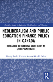 Neoliberalism and Public Education Finance Policy in Canada (Reframing Educational Leadership as Entrepreneurship) by Wendy Poole, Vicheth Sen, Gerald Fallon, 9781032171272