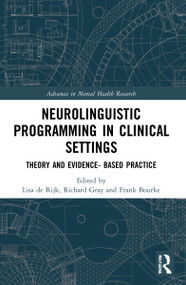Neurolinguistic Programming in Clinical Settings (Theory and evidence- based practice) by Lisa de Rijk, Richard Gray, Frank Bourke, 9781032057194