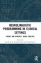 Neurolinguistic Programming in Clinical Settings (Theory and evidence- based practice) by Lisa de Rijk, Richard Gray, Frank Bourke, 9781032057194