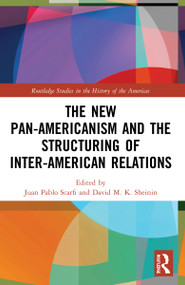 The New Pan-Americanism and the Structuring of Inter-American Relations by Juan Pablo Scarfi, David M. K. Sheinin, 9781032180632