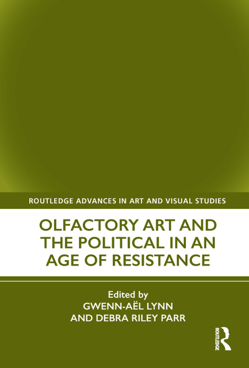 Olfactory Art and the Political in an Age of Resistance by Gwenn-Aël Lynn, Debra Riley Parr, 9780367552749