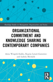 Organizational Commitment and Knowledge Sharing in Contemporary Companies by Anna Wziątek-Staśko, Regina Lenart-Gansiniec, Izabela Michalik, 9781032106984